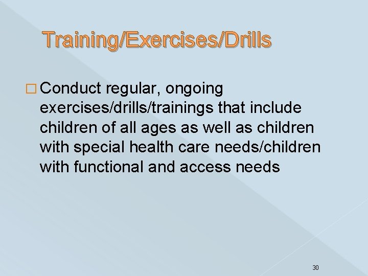 Training/Exercises/Drills � Conduct regular, ongoing exercises/drills/trainings that include children of all ages as well
