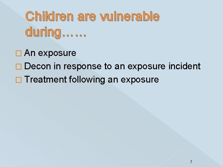 Children are vulnerable during…… � An exposure � Decon in response to an exposure