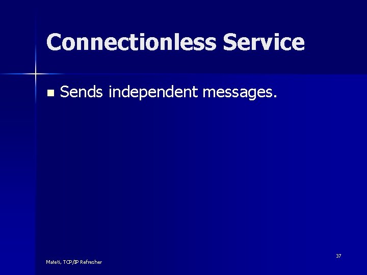 Connectionless Service n Sends independent messages. Mateti, TCP/IP Refresher 37 