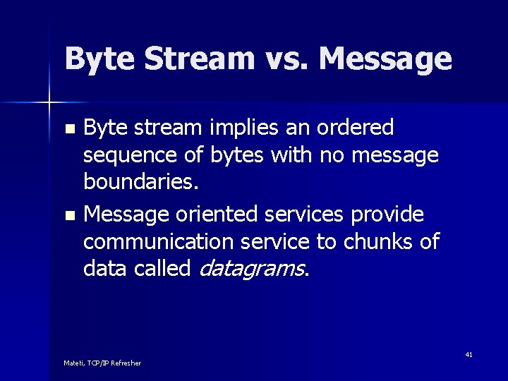Byte Stream vs. Message Byte stream implies an ordered sequence of bytes with no