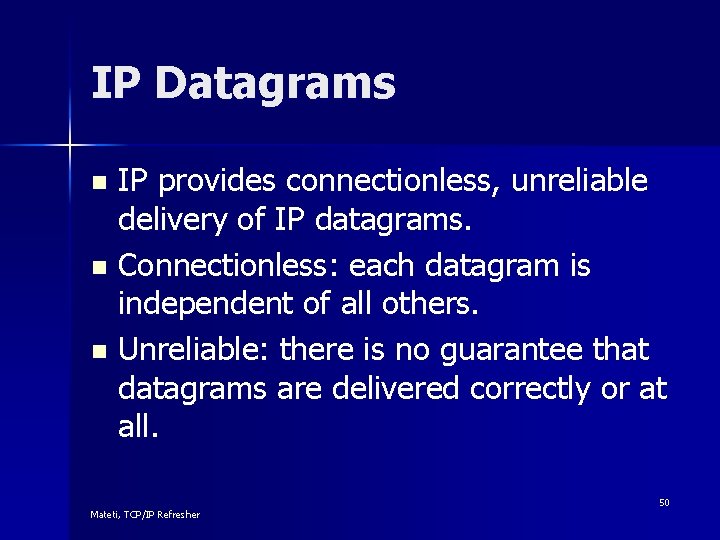 IP Datagrams IP provides connectionless, unreliable delivery of IP datagrams. n Connectionless: each datagram