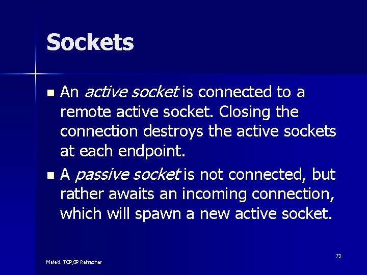 Sockets An active socket is connected to a remote active socket. Closing the connection