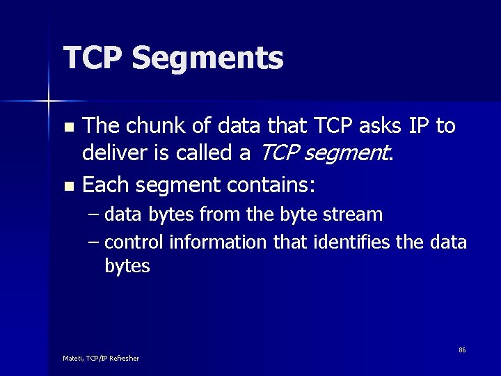 TCP Segments The chunk of data that TCP asks IP to deliver is called