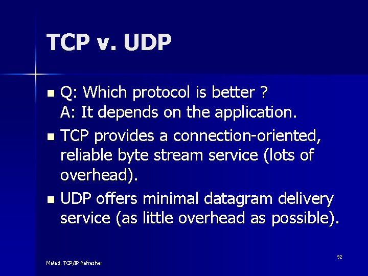 TCP v. UDP Q: Which protocol is better ? A: It depends on the
