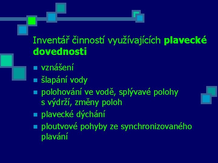 Inventář činností využívajících plavecké dovednosti n n n vznášení šlapání vody polohování ve vodě,