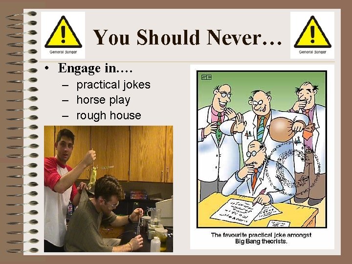 You Should Never… • Engage in…. – practical jokes – horse play – rough