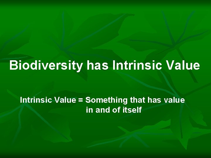 Biodiversity has Intrinsic Value = Something that has value in and of itself 