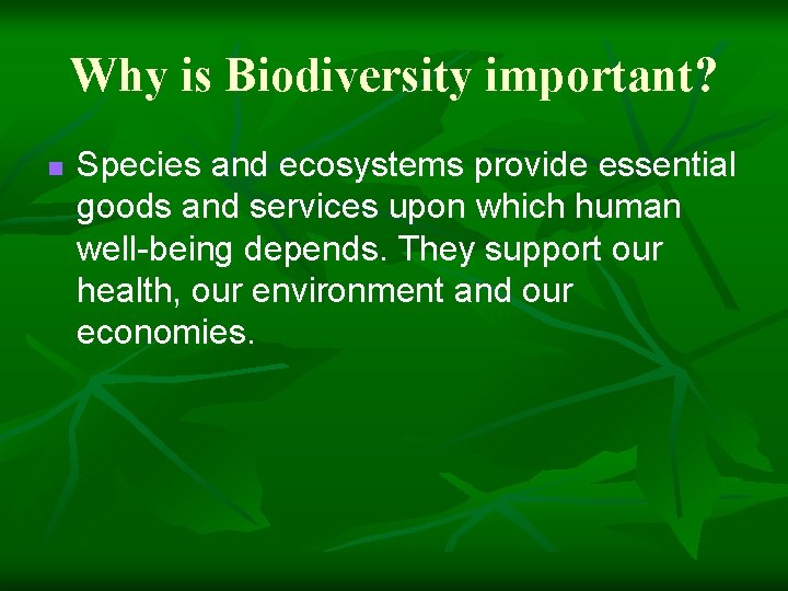 Why is Biodiversity important? n Species and ecosystems provide essential goods and services upon