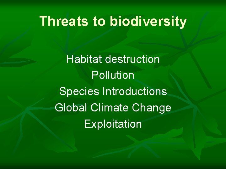 Threats to biodiversity Habitat destruction Pollution Species Introductions Global Climate Change Exploitation 