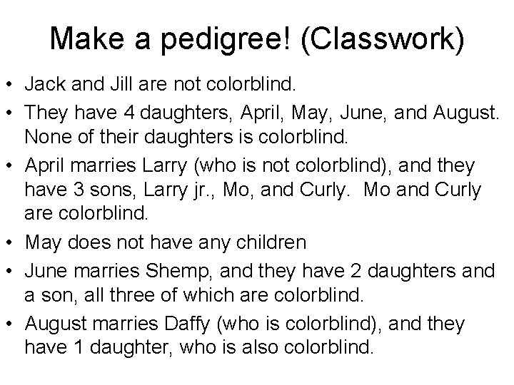 Make a pedigree! (Classwork) • Jack and Jill are not colorblind. • They have