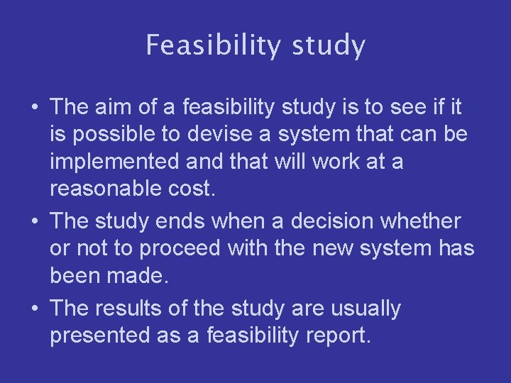Feasibility study • The aim of a feasibility study is to see if it
