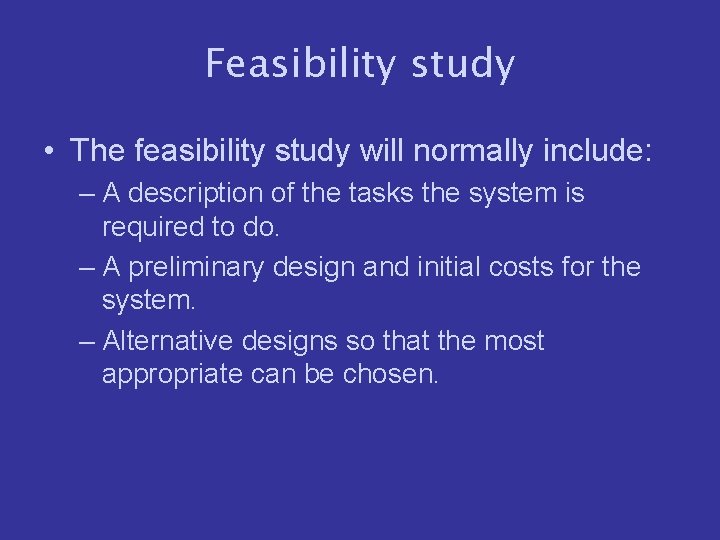 Feasibility study • The feasibility study will normally include: – A description of the