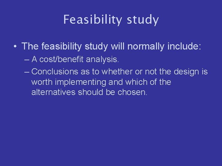 Feasibility study • The feasibility study will normally include: – A cost/benefit analysis. –