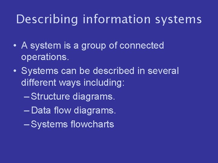 Describing information systems • A system is a group of connected operations. • Systems