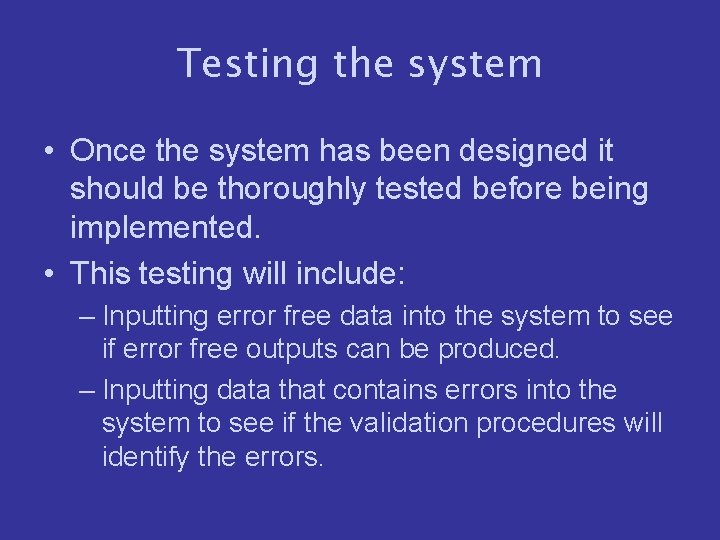 Testing the system • Once the system has been designed it should be thoroughly