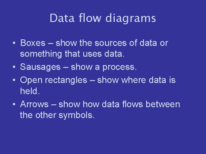 Data flow diagrams • Boxes – show the sources of data or something that