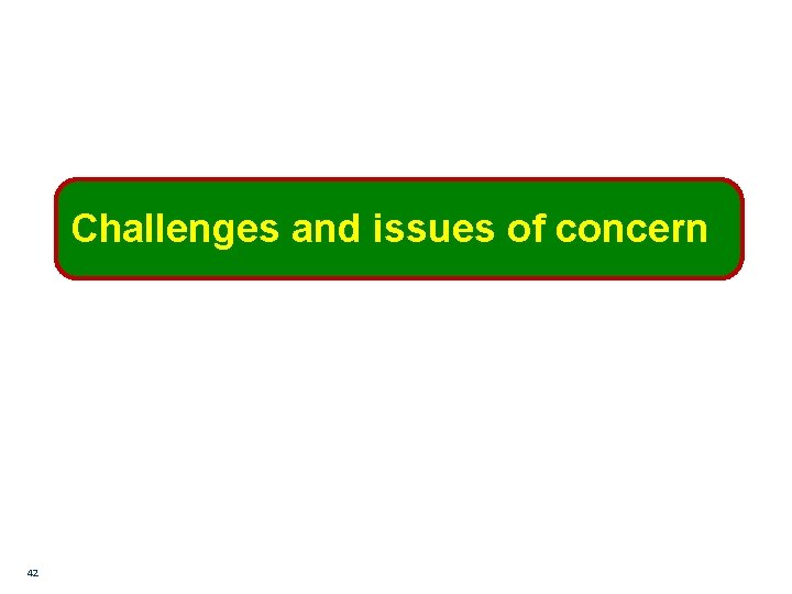 Challenges and issues of concern 42 