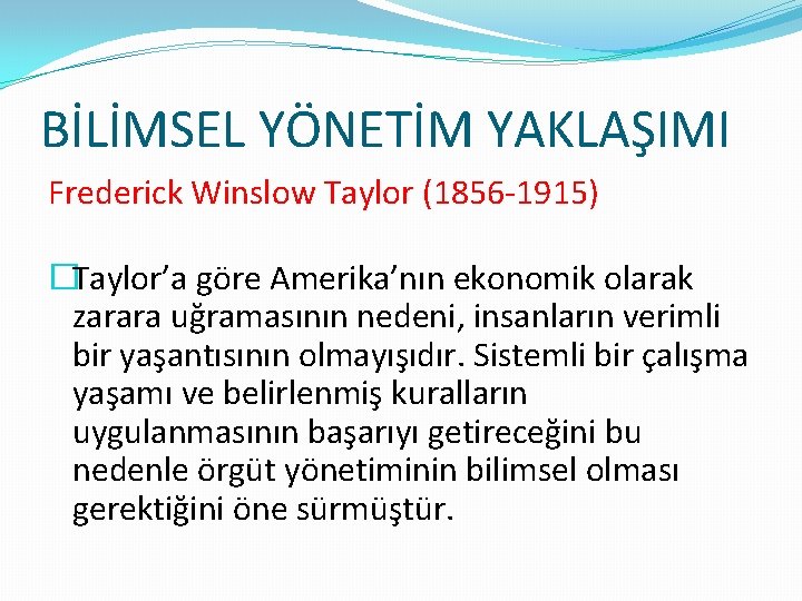 BİLİMSEL YÖNETİM YAKLAŞIMI Frederick Winslow Taylor (1856 -1915) �Taylor’a göre Amerika’nın ekonomik olarak zarara