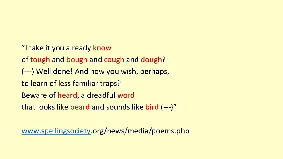 ”I take it you already know of tough and bough and cough and dough?