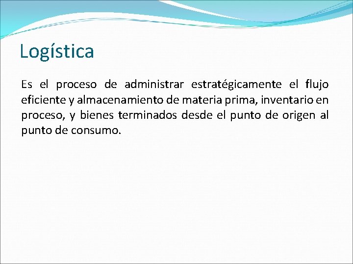 Logística Es el proceso de administrar estratégicamente el flujo eficiente y almacenamiento de materia