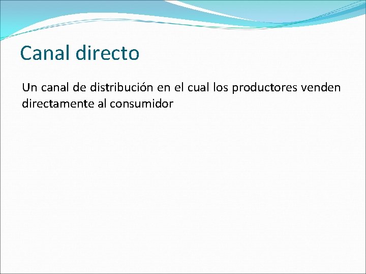 Canal directo Un canal de distribución en el cual los productores venden directamente al