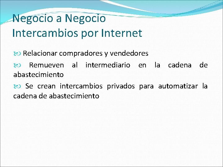 Negocio a Negocio Intercambios por Internet Relacionar compradores y vendedores Remueven al intermediario en