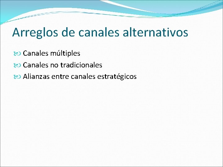 Arreglos de canales alternativos Canales múltiples Canales no tradicionales Alianzas entre canales estratégicos 