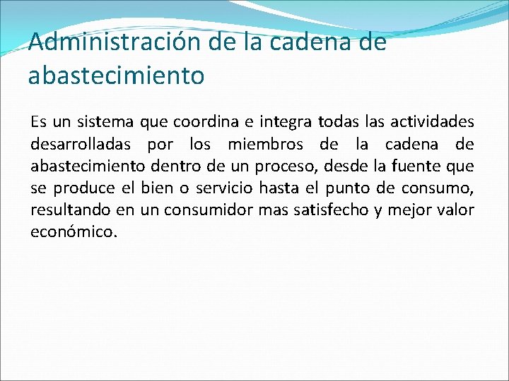 Administración de la cadena de abastecimiento Es un sistema que coordina e integra todas