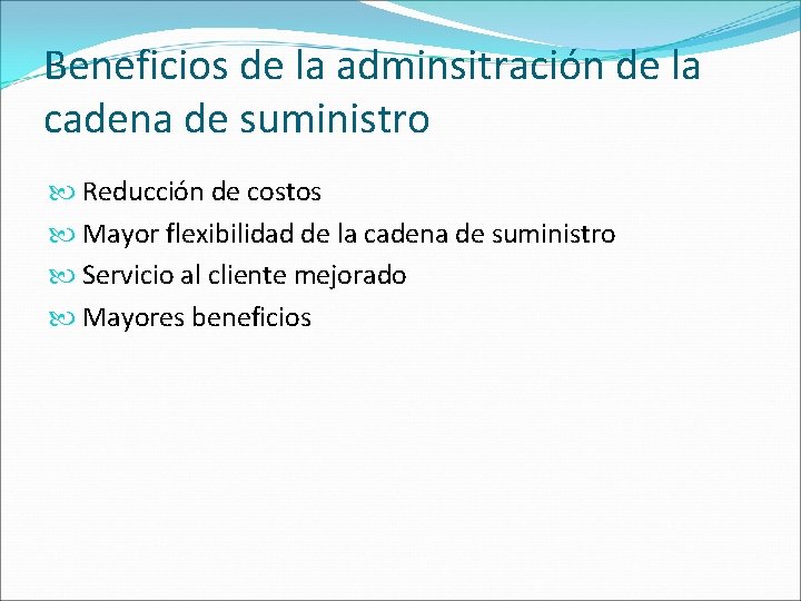 Beneficios de la adminsitración de la cadena de suministro Reducción de costos Mayor flexibilidad