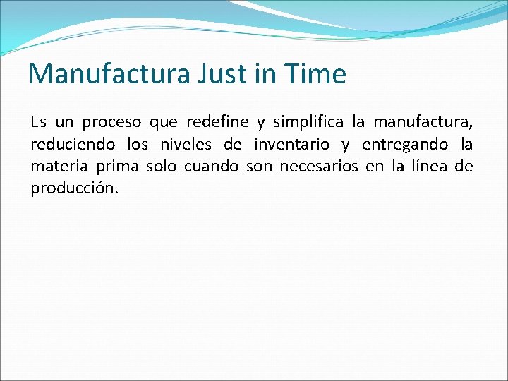 Manufactura Just in Time Es un proceso que redefine y simplifica la manufactura, reduciendo