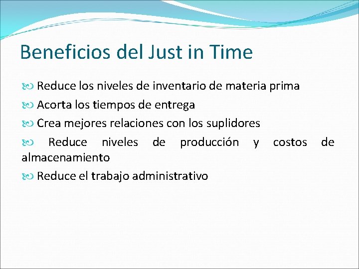 Beneficios del Just in Time Reduce los niveles de inventario de materia prima Acorta