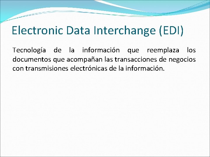 Electronic Data Interchange (EDI) Tecnología de la información que reemplaza los documentos que acompañan