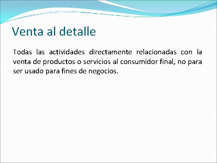 Venta al detalle Todas las actividades directamente relacionadas con la venta de productos o
