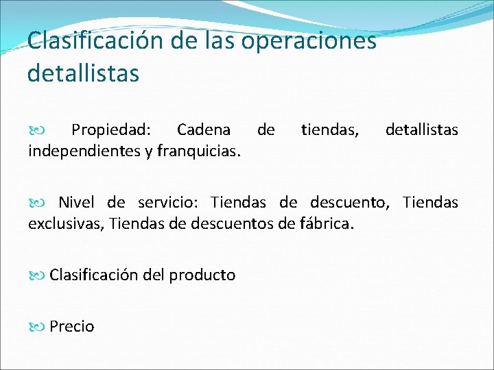 Clasificación de las operaciones detallistas Propiedad: Cadena de independientes y franquicias. tiendas, detallistas Nivel