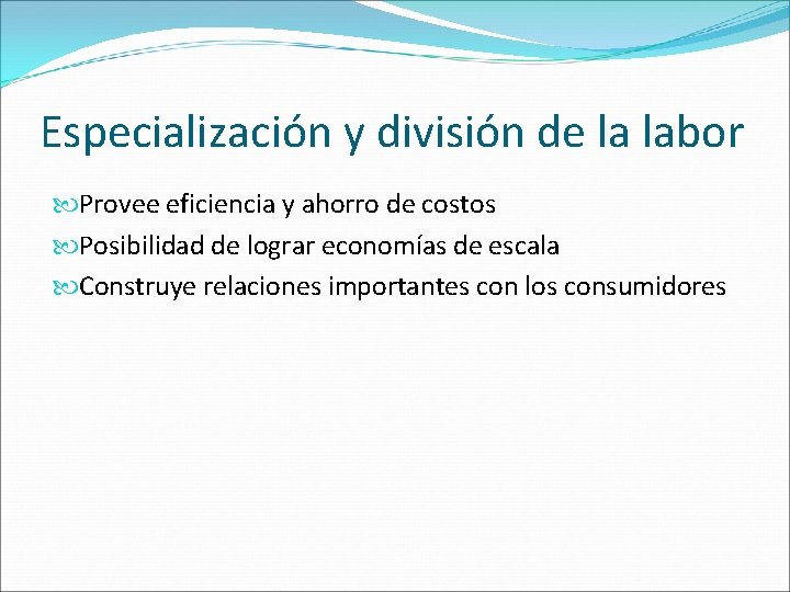 Especialización y división de la labor Provee eficiencia y ahorro de costos Posibilidad de