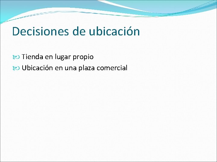 Decisiones de ubicación Tienda en lugar propio Ubicación en una plaza comercial 