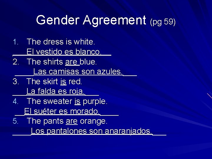 Gender Agreement (pg 59) 1. The dress is white. ___El vestido es blanco. __