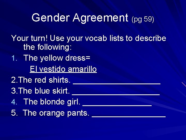 Gender Agreement (pg 59) Your turn! Use your vocab lists to describe the following: