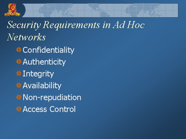 Security Requirements in Ad Hoc Networks Confidentiality Authenticity Integrity Availability Non-repudiation Access Control 