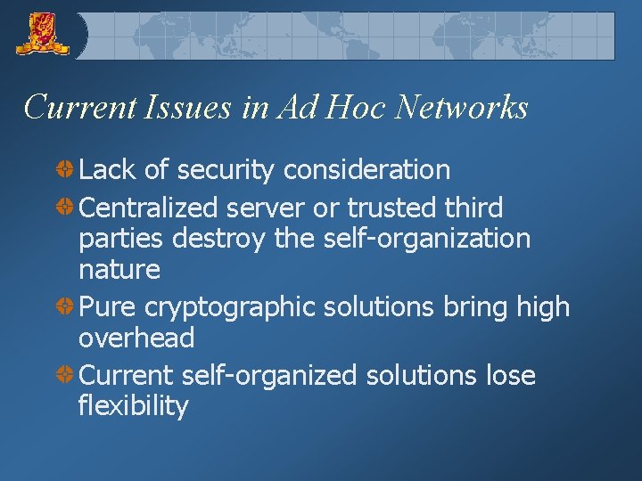 Current Issues in Ad Hoc Networks Lack of security consideration Centralized server or trusted