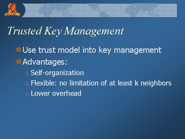 Trusted Key Management Use trust model into key management Advantages: Self-organization Flexible: no limitation