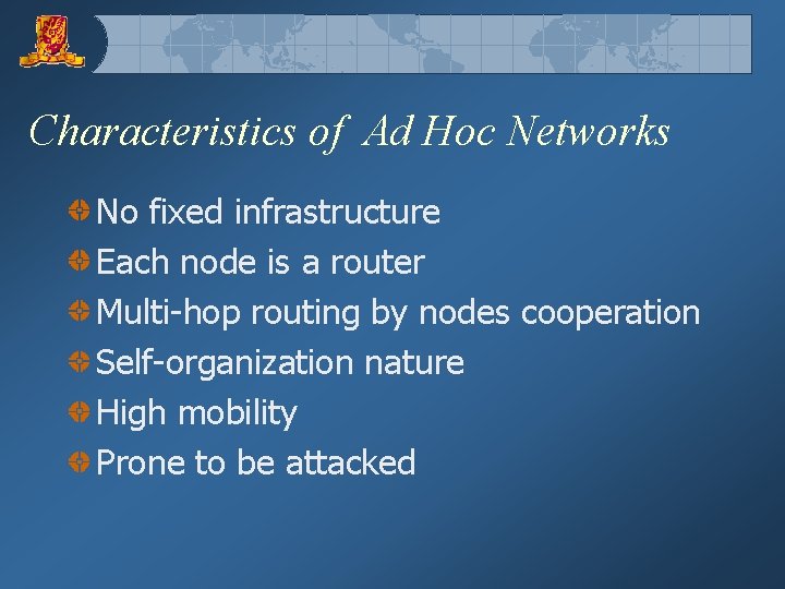 Characteristics of Ad Hoc Networks No fixed infrastructure Each node is a router Multi-hop