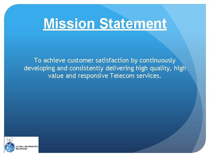 Mission Statement To achieve customer satisfaction by continuously developing and consistently delivering high quality,