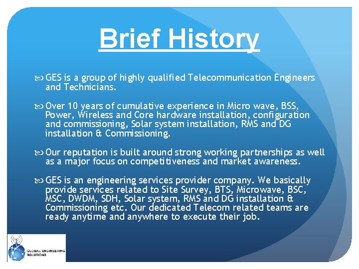 Brief History GES is a group of highly qualified Telecommunication Engineers and Technicians. Over