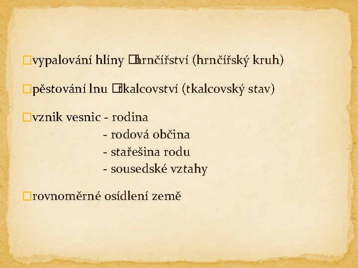 �vypalování hlíny � hrnčířství (hrnčířský kruh) �pěstování lnu � tkalcovství (tkalcovský stav) �vznik vesnic