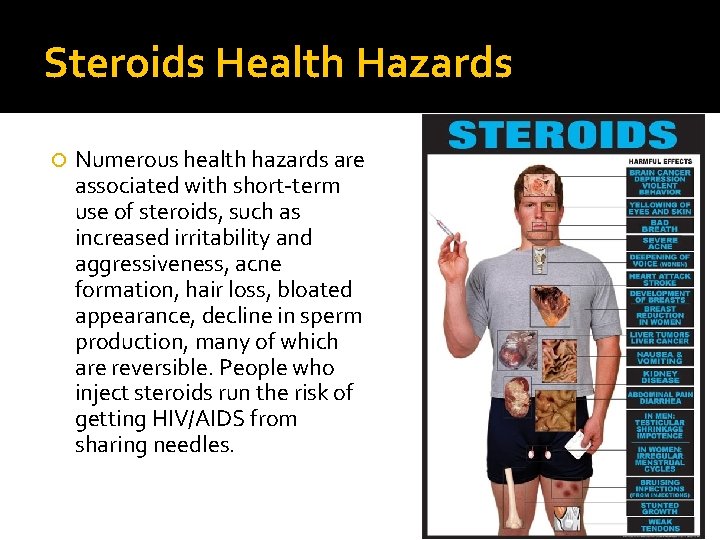 Steroids Health Hazards Numerous health hazards are associated with short-term use of steroids, such