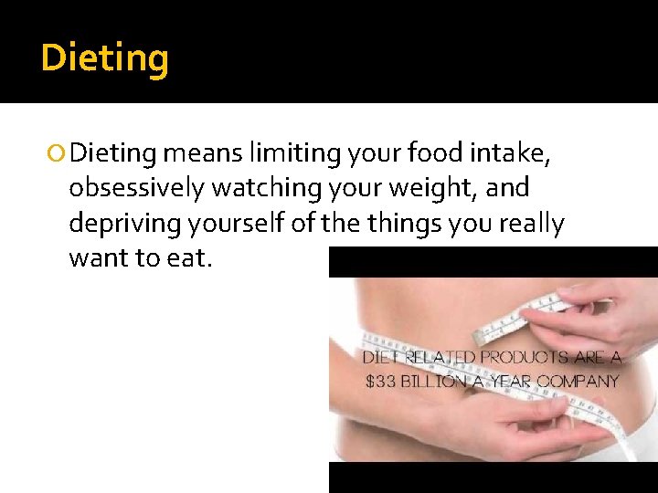 Dieting means limiting your food intake, obsessively watching your weight, and depriving yourself of