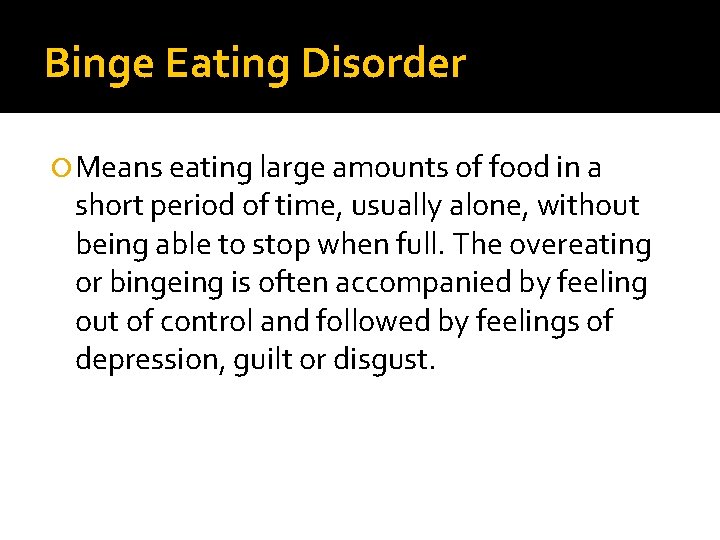 Binge Eating Disorder Means eating large amounts of food in a short period of