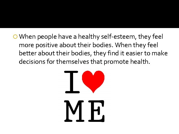  When people have a healthy self-esteem, they feel more positive about their bodies.