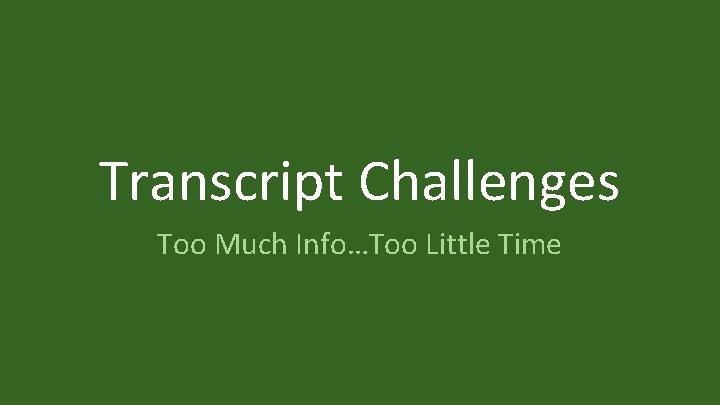 Transcript Challenges Too Much Info…Too Little Time 